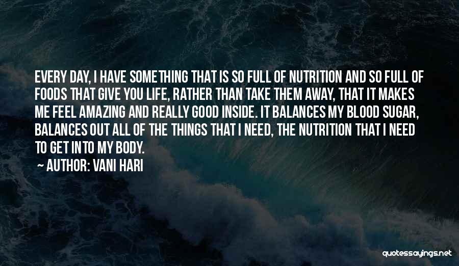 Vani Hari Quotes: Every Day, I Have Something That Is So Full Of Nutrition And So Full Of Foods That Give You Life,