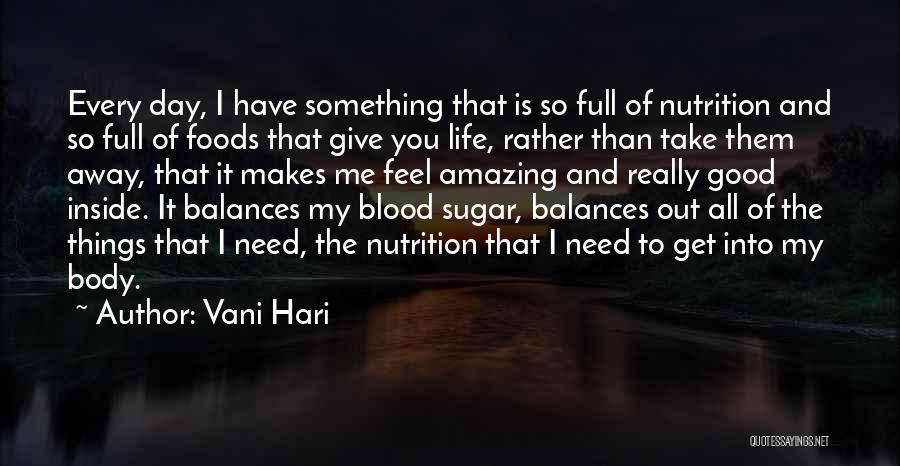 Vani Hari Quotes: Every Day, I Have Something That Is So Full Of Nutrition And So Full Of Foods That Give You Life,