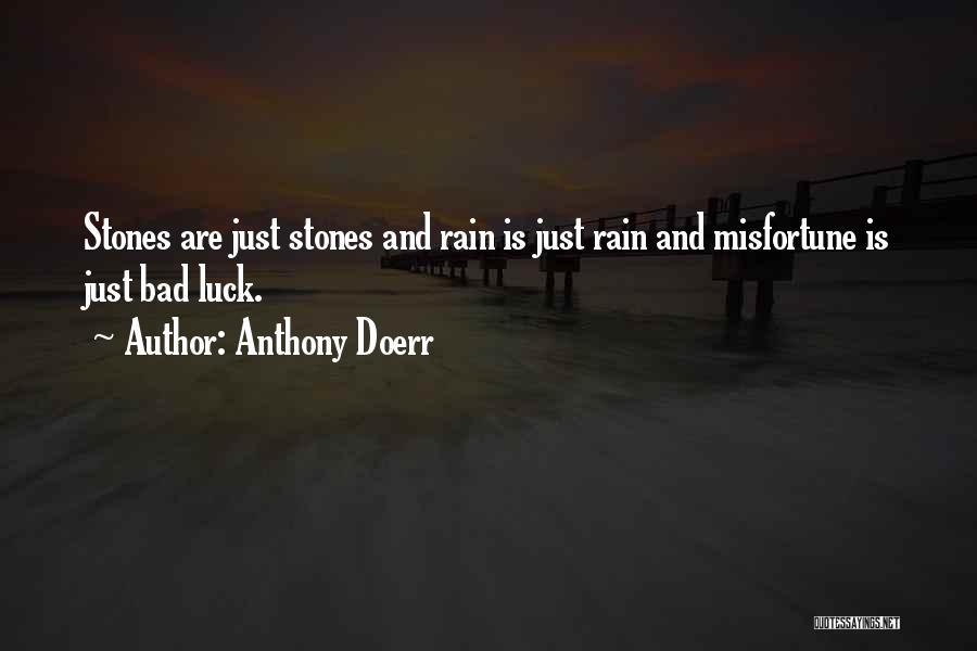 Anthony Doerr Quotes: Stones Are Just Stones And Rain Is Just Rain And Misfortune Is Just Bad Luck.