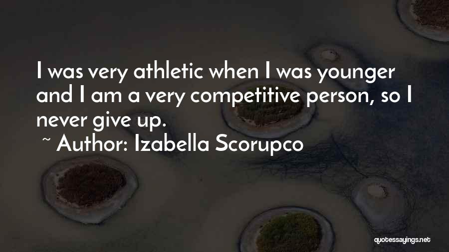 Izabella Scorupco Quotes: I Was Very Athletic When I Was Younger And I Am A Very Competitive Person, So I Never Give Up.
