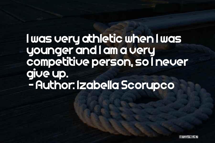 Izabella Scorupco Quotes: I Was Very Athletic When I Was Younger And I Am A Very Competitive Person, So I Never Give Up.