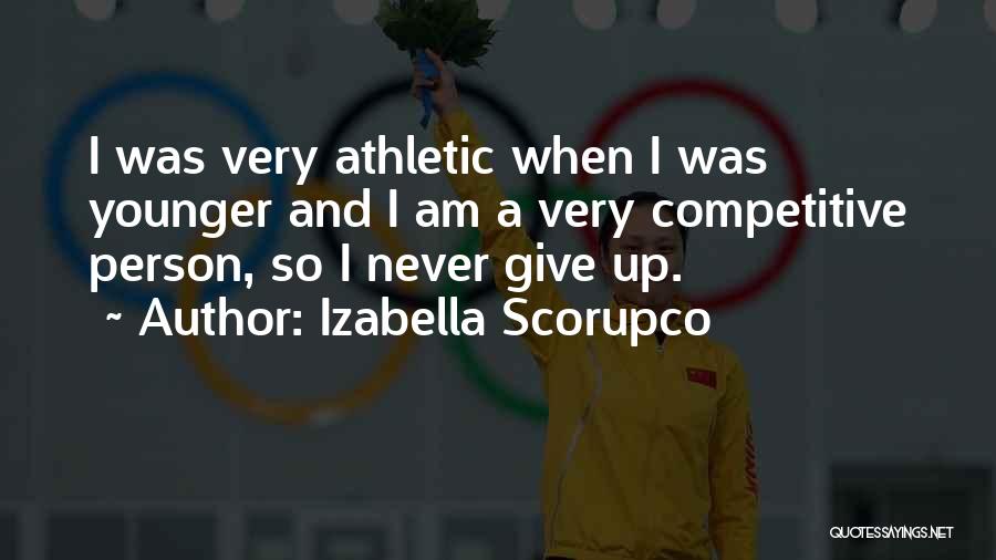 Izabella Scorupco Quotes: I Was Very Athletic When I Was Younger And I Am A Very Competitive Person, So I Never Give Up.