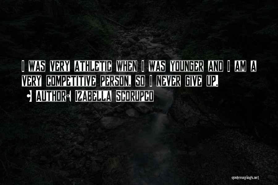 Izabella Scorupco Quotes: I Was Very Athletic When I Was Younger And I Am A Very Competitive Person, So I Never Give Up.