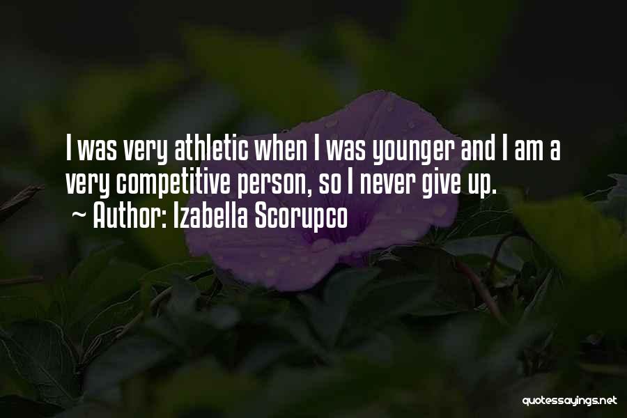 Izabella Scorupco Quotes: I Was Very Athletic When I Was Younger And I Am A Very Competitive Person, So I Never Give Up.