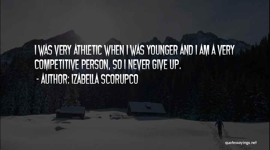Izabella Scorupco Quotes: I Was Very Athletic When I Was Younger And I Am A Very Competitive Person, So I Never Give Up.
