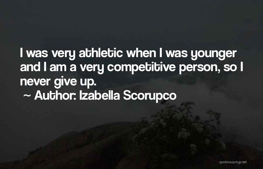 Izabella Scorupco Quotes: I Was Very Athletic When I Was Younger And I Am A Very Competitive Person, So I Never Give Up.