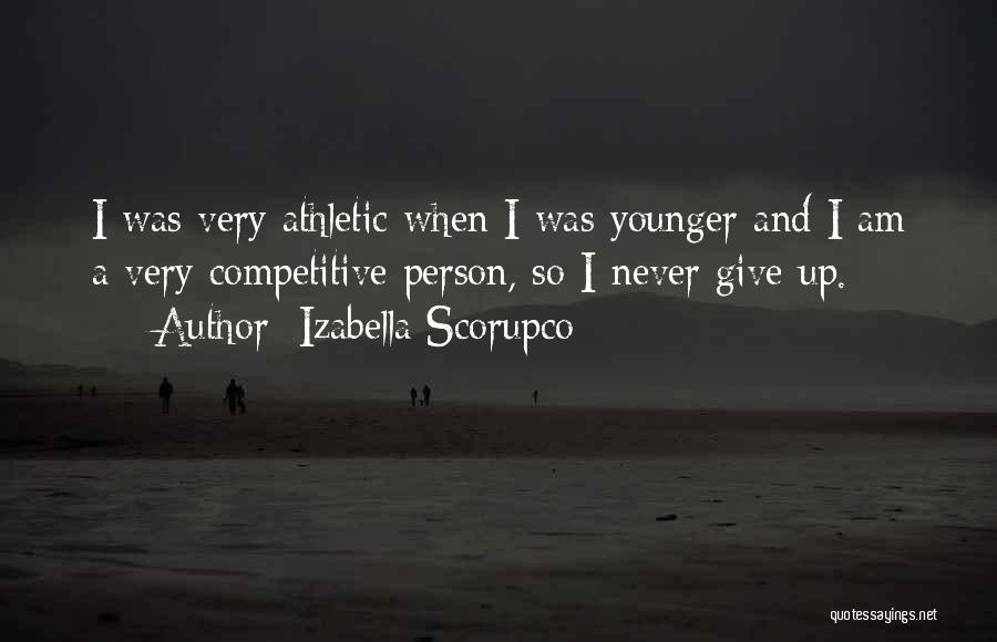 Izabella Scorupco Quotes: I Was Very Athletic When I Was Younger And I Am A Very Competitive Person, So I Never Give Up.