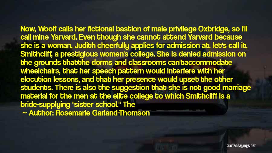 Rosemarie Garland-Thomson Quotes: Now, Woolf Calls Her Fictional Bastion Of Male Privilege Oxbridge, So I'll Call Mine Yarvard. Even Though She Cannot Attend