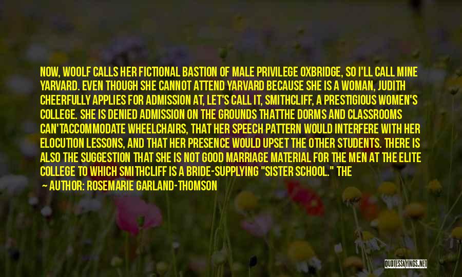 Rosemarie Garland-Thomson Quotes: Now, Woolf Calls Her Fictional Bastion Of Male Privilege Oxbridge, So I'll Call Mine Yarvard. Even Though She Cannot Attend