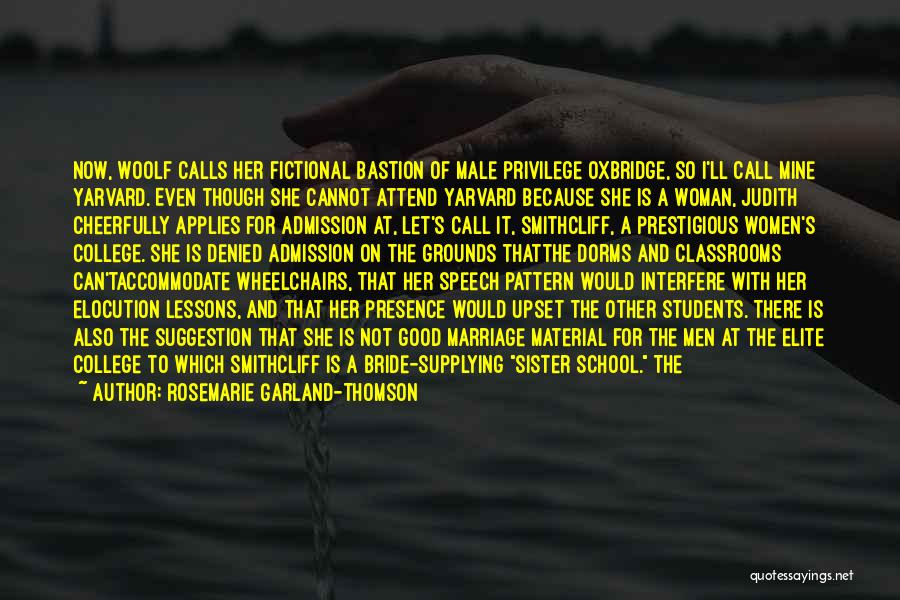 Rosemarie Garland-Thomson Quotes: Now, Woolf Calls Her Fictional Bastion Of Male Privilege Oxbridge, So I'll Call Mine Yarvard. Even Though She Cannot Attend
