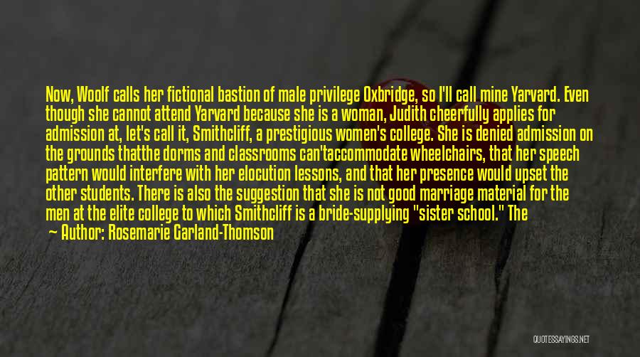 Rosemarie Garland-Thomson Quotes: Now, Woolf Calls Her Fictional Bastion Of Male Privilege Oxbridge, So I'll Call Mine Yarvard. Even Though She Cannot Attend