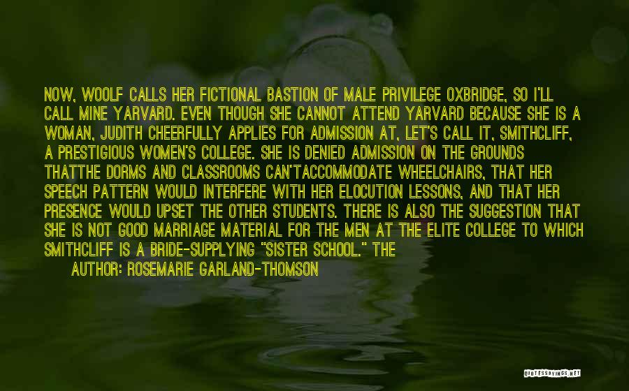 Rosemarie Garland-Thomson Quotes: Now, Woolf Calls Her Fictional Bastion Of Male Privilege Oxbridge, So I'll Call Mine Yarvard. Even Though She Cannot Attend