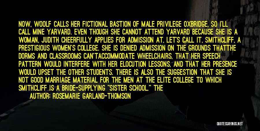 Rosemarie Garland-Thomson Quotes: Now, Woolf Calls Her Fictional Bastion Of Male Privilege Oxbridge, So I'll Call Mine Yarvard. Even Though She Cannot Attend