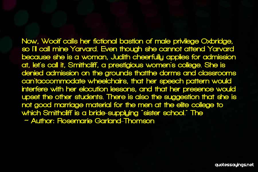 Rosemarie Garland-Thomson Quotes: Now, Woolf Calls Her Fictional Bastion Of Male Privilege Oxbridge, So I'll Call Mine Yarvard. Even Though She Cannot Attend