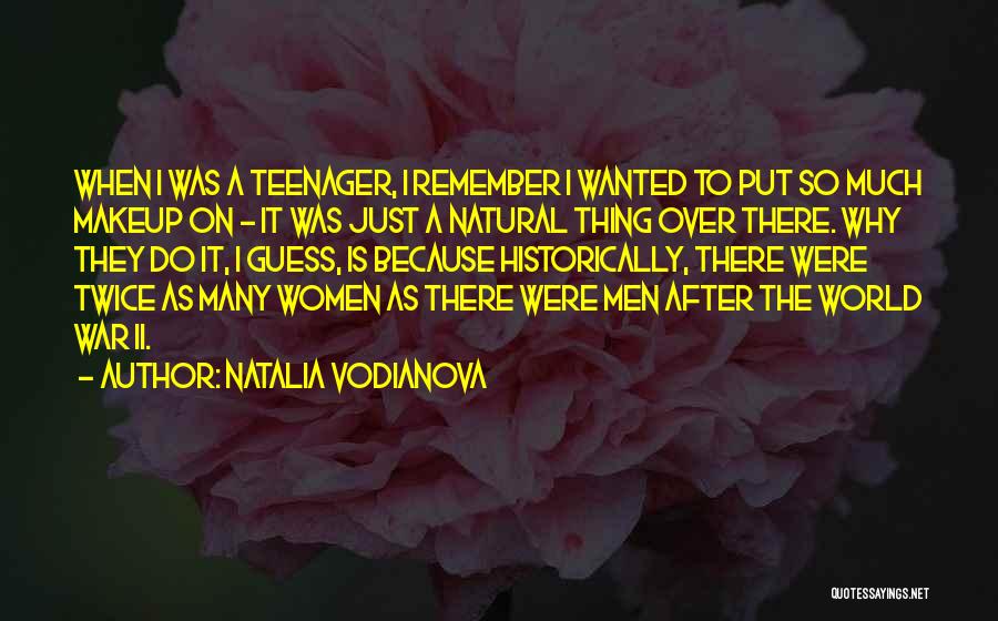 Natalia Vodianova Quotes: When I Was A Teenager, I Remember I Wanted To Put So Much Makeup On - It Was Just A