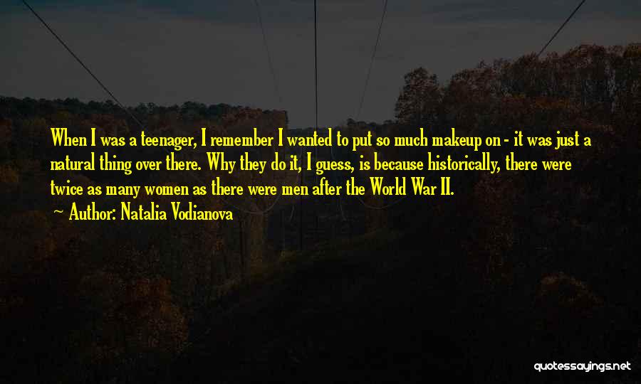 Natalia Vodianova Quotes: When I Was A Teenager, I Remember I Wanted To Put So Much Makeup On - It Was Just A