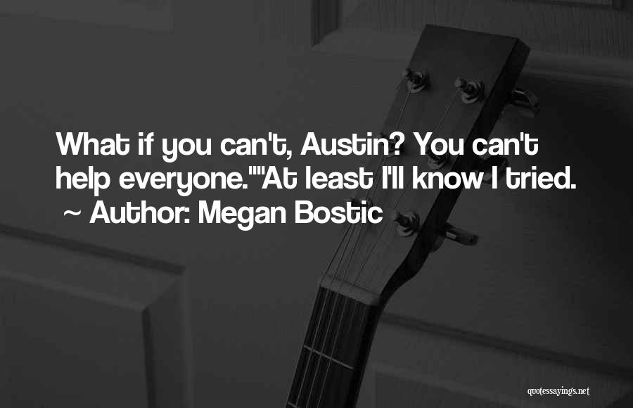 Megan Bostic Quotes: What If You Can't, Austin? You Can't Help Everyone.at Least I'll Know I Tried.