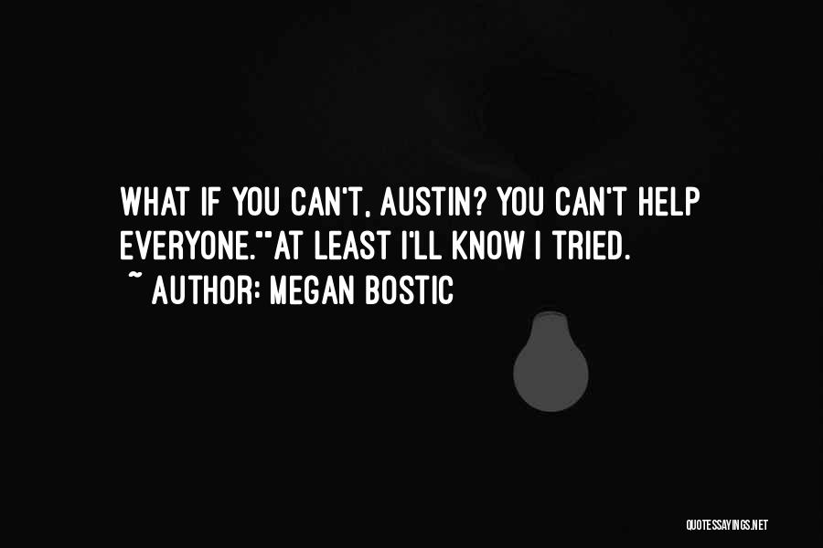 Megan Bostic Quotes: What If You Can't, Austin? You Can't Help Everyone.at Least I'll Know I Tried.