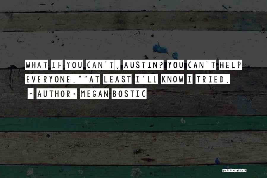 Megan Bostic Quotes: What If You Can't, Austin? You Can't Help Everyone.at Least I'll Know I Tried.