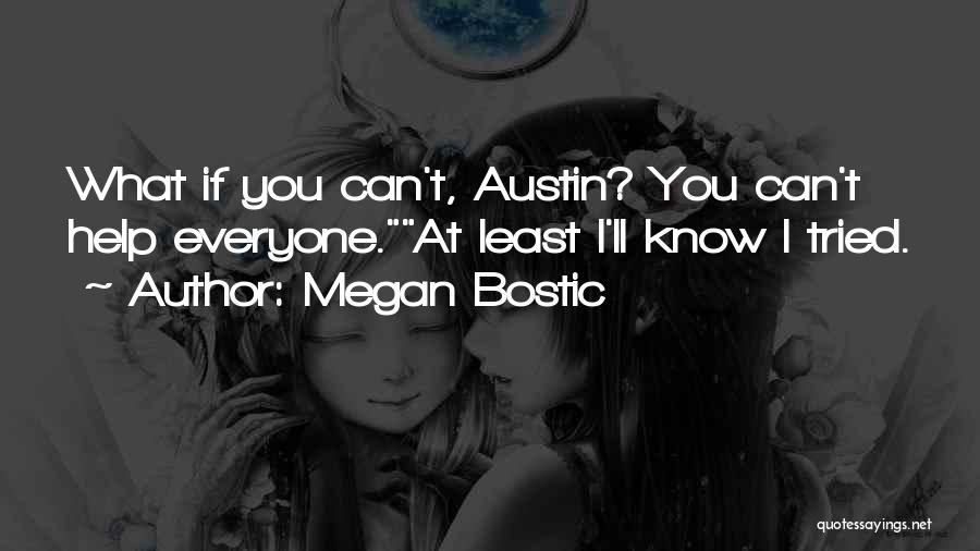 Megan Bostic Quotes: What If You Can't, Austin? You Can't Help Everyone.at Least I'll Know I Tried.