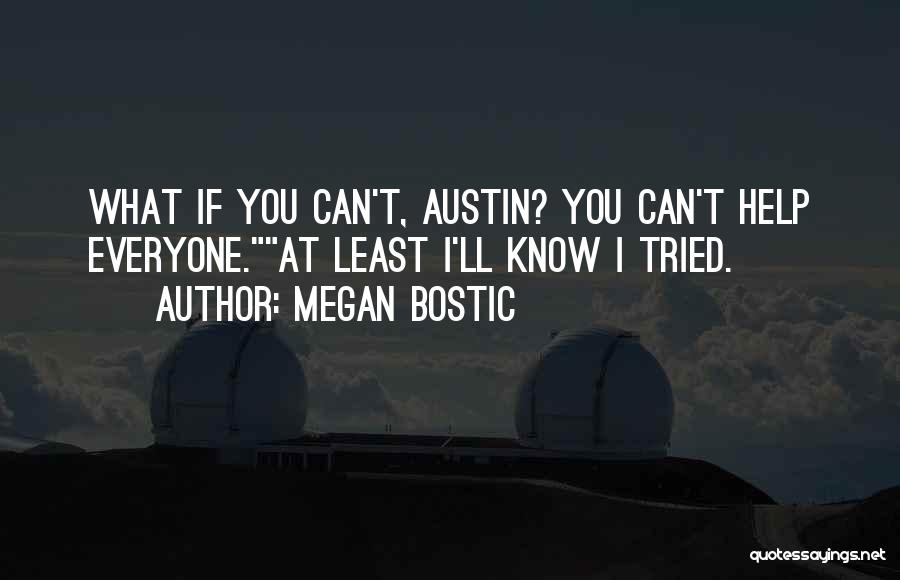 Megan Bostic Quotes: What If You Can't, Austin? You Can't Help Everyone.at Least I'll Know I Tried.