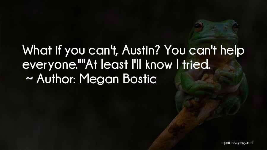 Megan Bostic Quotes: What If You Can't, Austin? You Can't Help Everyone.at Least I'll Know I Tried.