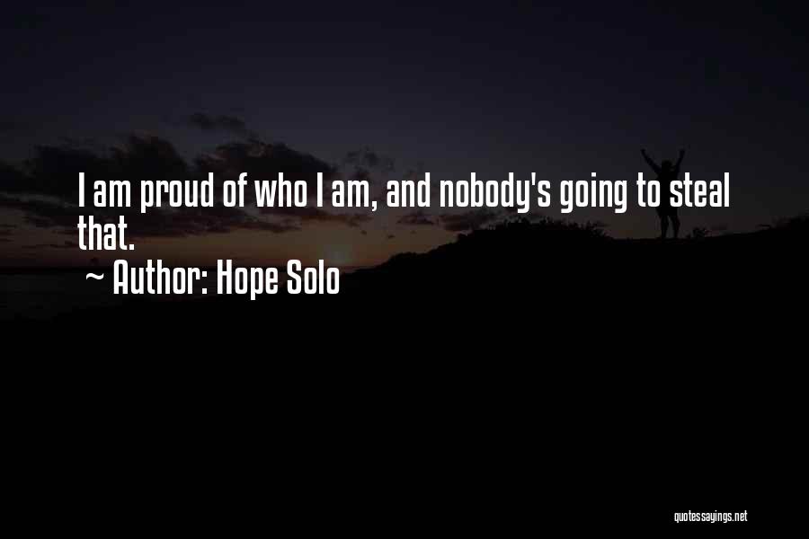 Hope Solo Quotes: I Am Proud Of Who I Am, And Nobody's Going To Steal That.