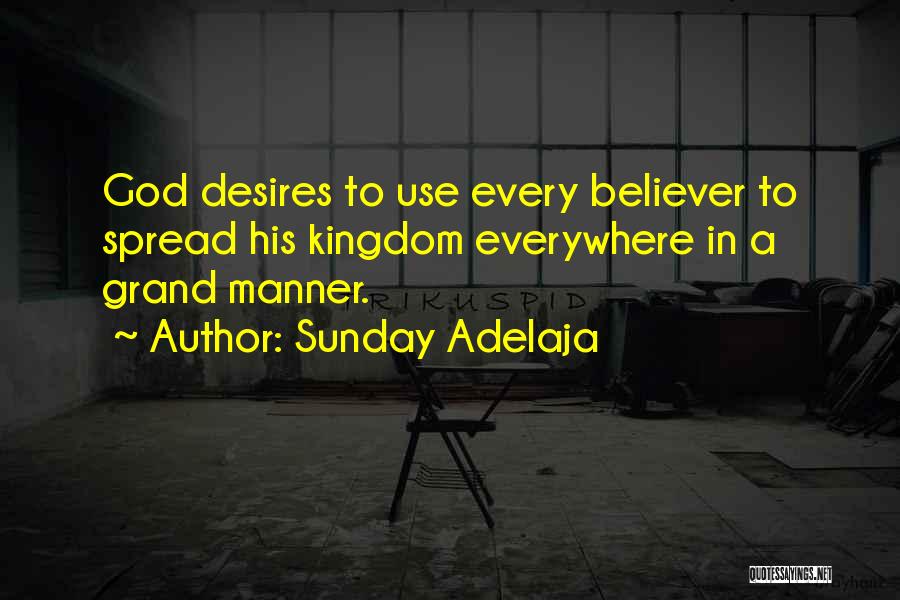Sunday Adelaja Quotes: God Desires To Use Every Believer To Spread His Kingdom Everywhere In A Grand Manner.