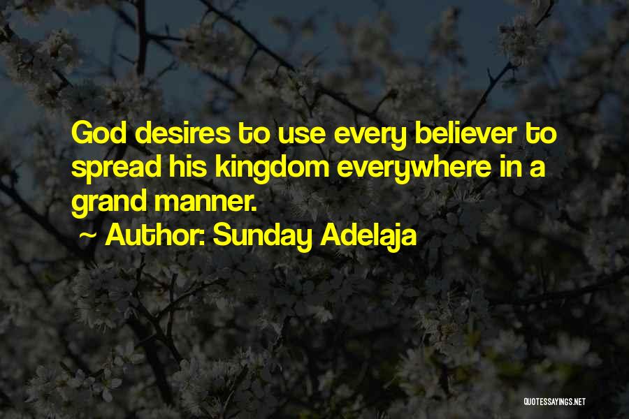 Sunday Adelaja Quotes: God Desires To Use Every Believer To Spread His Kingdom Everywhere In A Grand Manner.