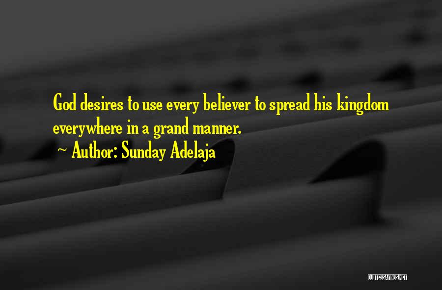 Sunday Adelaja Quotes: God Desires To Use Every Believer To Spread His Kingdom Everywhere In A Grand Manner.