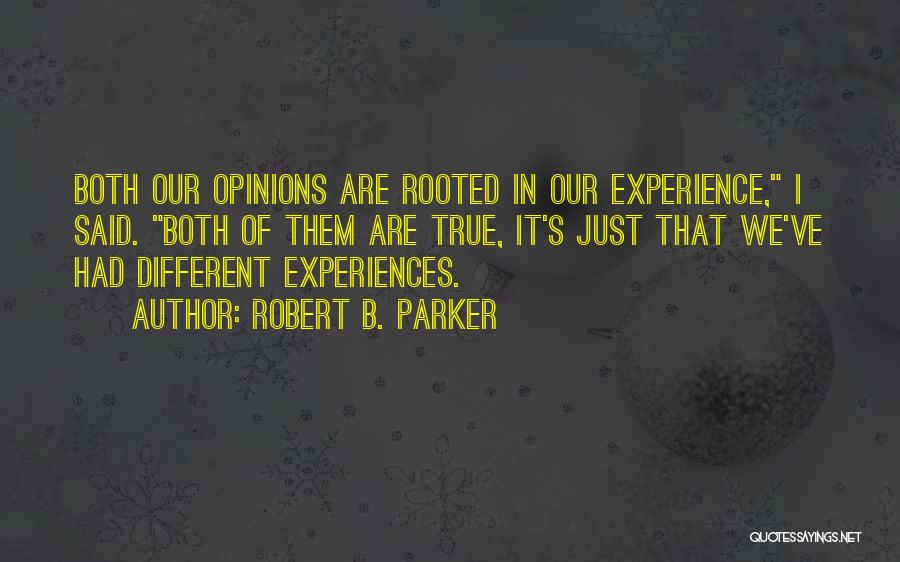 Robert B. Parker Quotes: Both Our Opinions Are Rooted In Our Experience, I Said. Both Of Them Are True, It's Just That We've Had