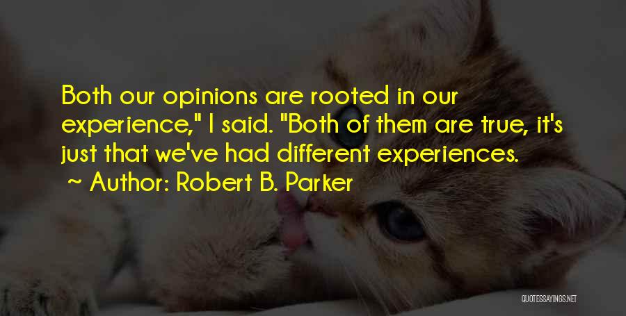 Robert B. Parker Quotes: Both Our Opinions Are Rooted In Our Experience, I Said. Both Of Them Are True, It's Just That We've Had