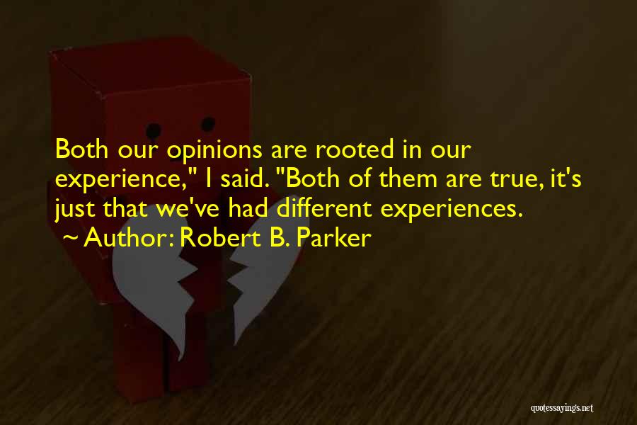 Robert B. Parker Quotes: Both Our Opinions Are Rooted In Our Experience, I Said. Both Of Them Are True, It's Just That We've Had