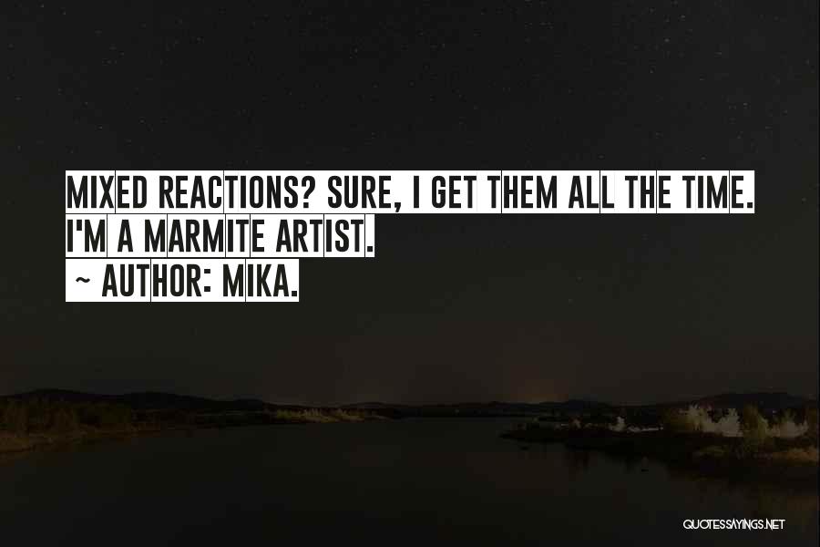 Mika. Quotes: Mixed Reactions? Sure, I Get Them All The Time. I'm A Marmite Artist.