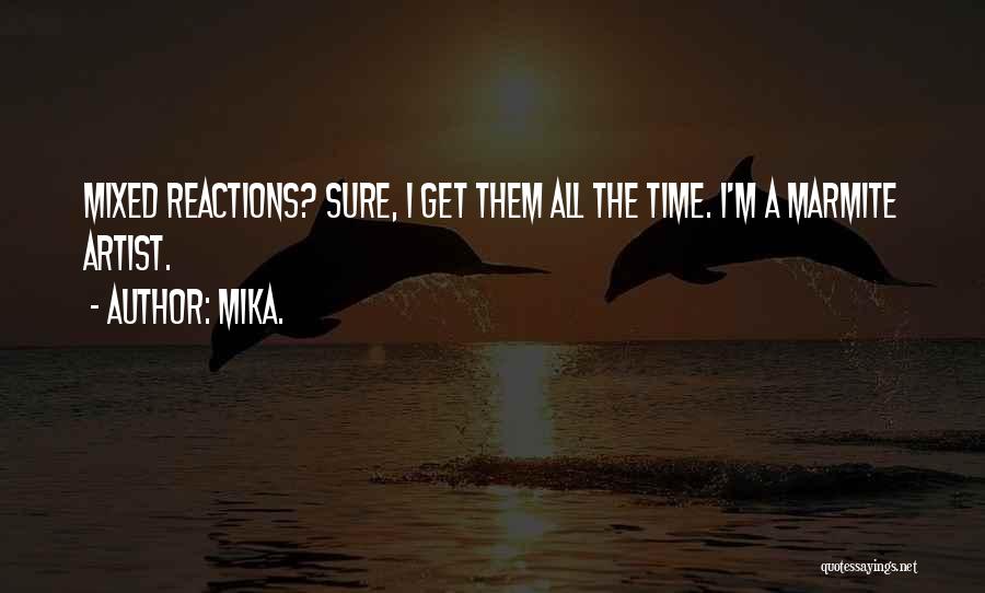 Mika. Quotes: Mixed Reactions? Sure, I Get Them All The Time. I'm A Marmite Artist.