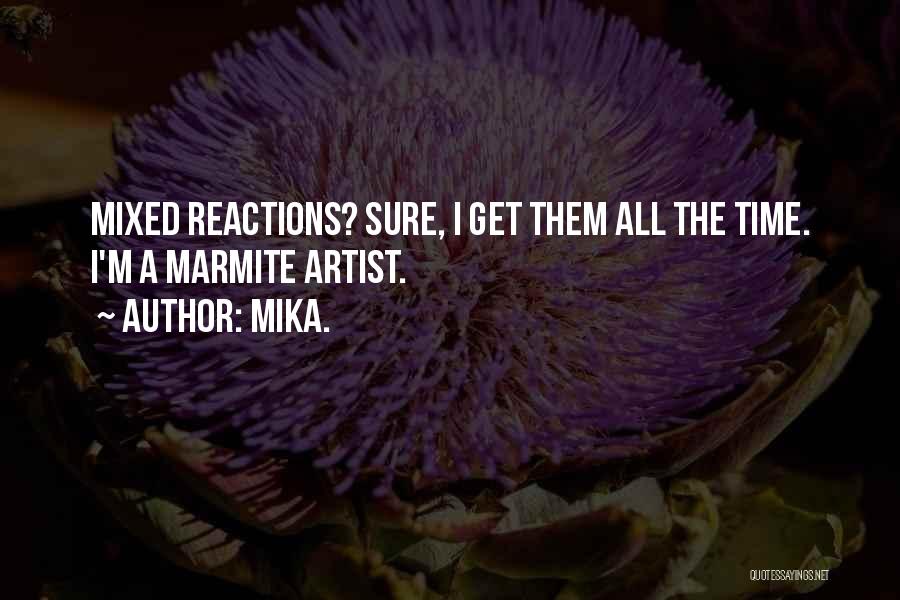 Mika. Quotes: Mixed Reactions? Sure, I Get Them All The Time. I'm A Marmite Artist.