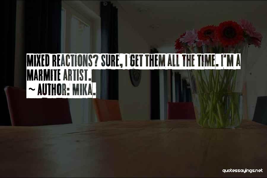 Mika. Quotes: Mixed Reactions? Sure, I Get Them All The Time. I'm A Marmite Artist.