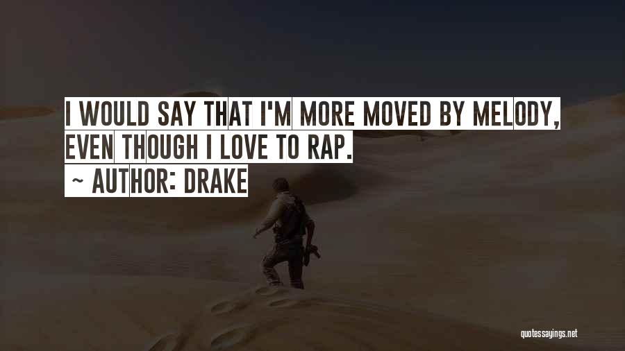 Drake Quotes: I Would Say That I'm More Moved By Melody, Even Though I Love To Rap.
