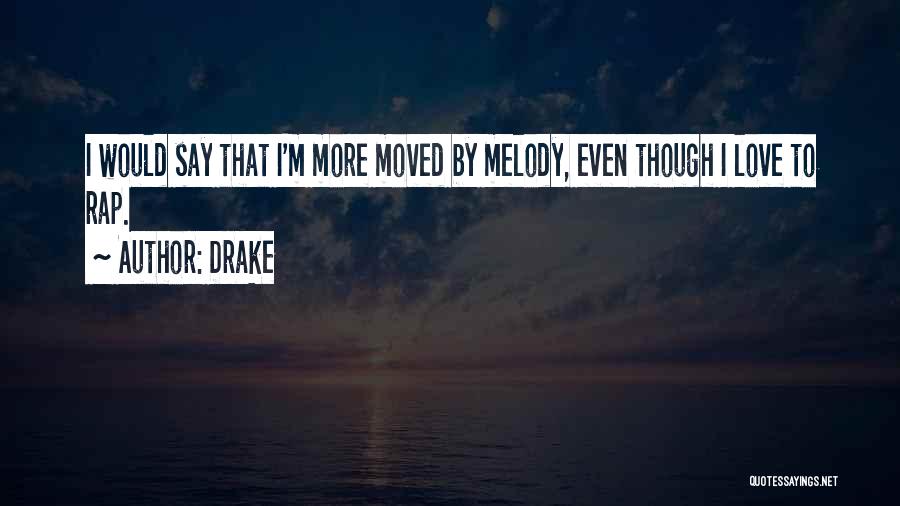 Drake Quotes: I Would Say That I'm More Moved By Melody, Even Though I Love To Rap.