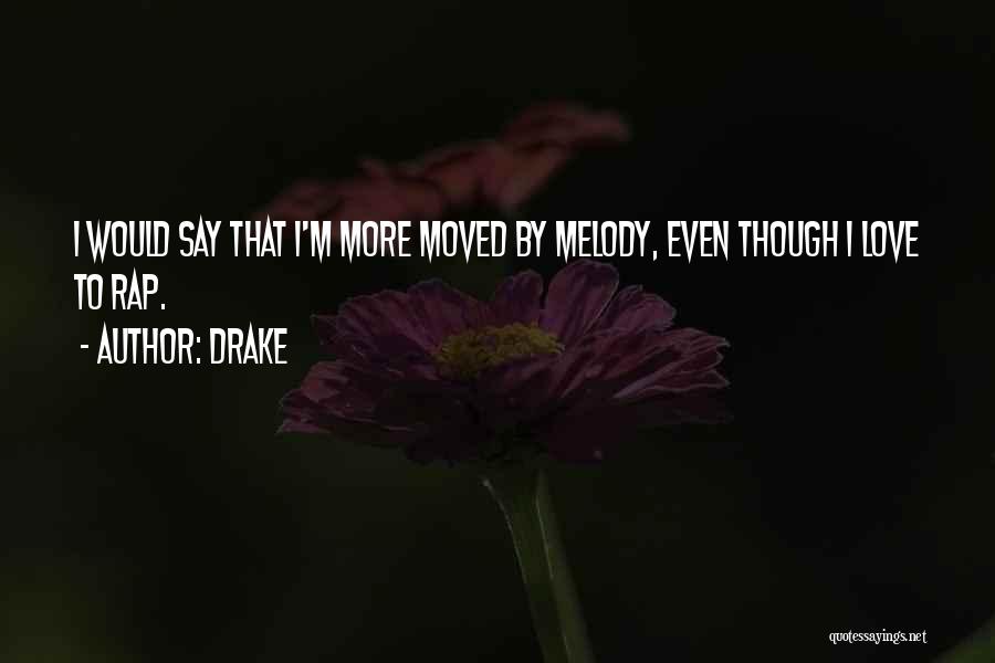 Drake Quotes: I Would Say That I'm More Moved By Melody, Even Though I Love To Rap.