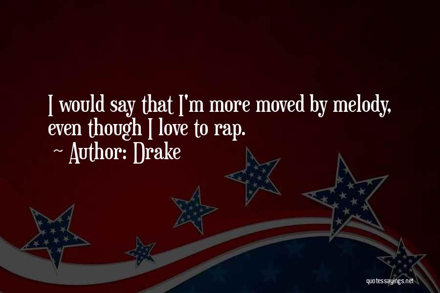 Drake Quotes: I Would Say That I'm More Moved By Melody, Even Though I Love To Rap.