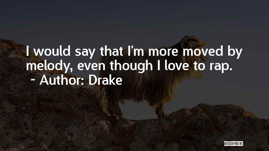 Drake Quotes: I Would Say That I'm More Moved By Melody, Even Though I Love To Rap.