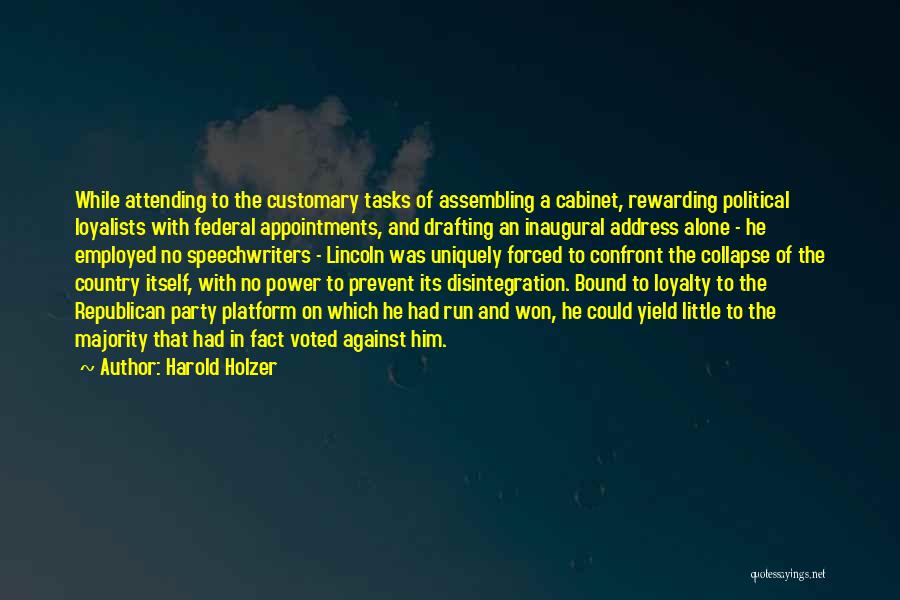 Harold Holzer Quotes: While Attending To The Customary Tasks Of Assembling A Cabinet, Rewarding Political Loyalists With Federal Appointments, And Drafting An Inaugural