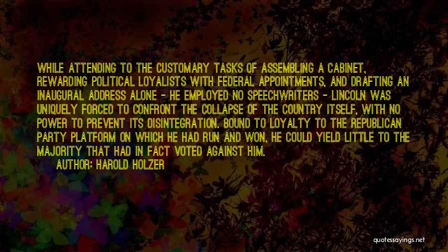 Harold Holzer Quotes: While Attending To The Customary Tasks Of Assembling A Cabinet, Rewarding Political Loyalists With Federal Appointments, And Drafting An Inaugural