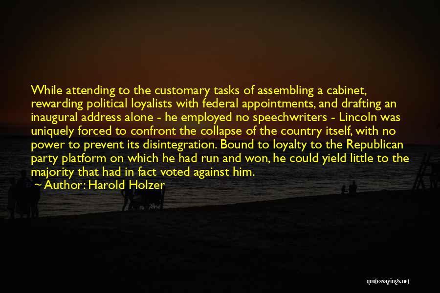 Harold Holzer Quotes: While Attending To The Customary Tasks Of Assembling A Cabinet, Rewarding Political Loyalists With Federal Appointments, And Drafting An Inaugural