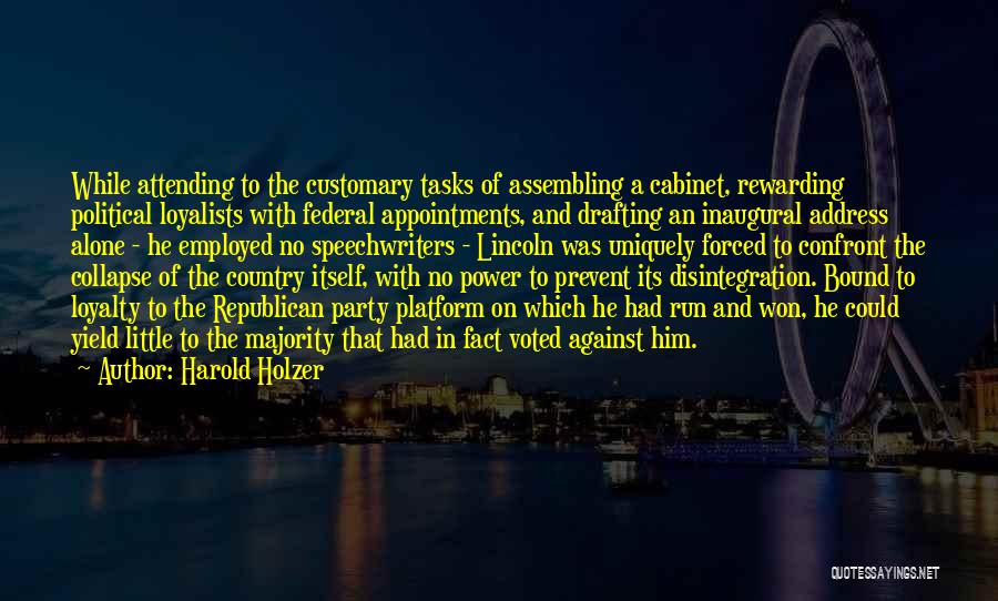 Harold Holzer Quotes: While Attending To The Customary Tasks Of Assembling A Cabinet, Rewarding Political Loyalists With Federal Appointments, And Drafting An Inaugural