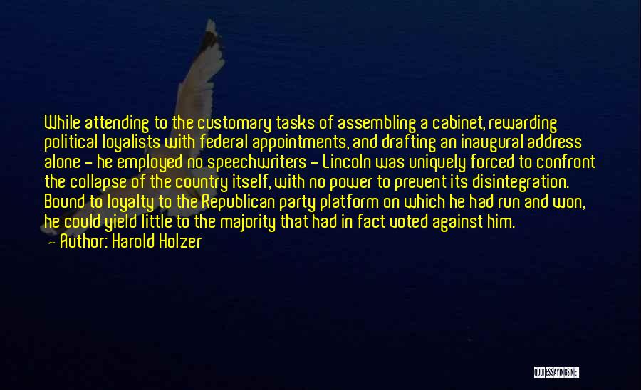 Harold Holzer Quotes: While Attending To The Customary Tasks Of Assembling A Cabinet, Rewarding Political Loyalists With Federal Appointments, And Drafting An Inaugural