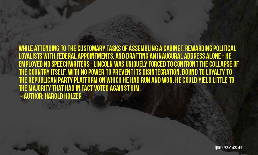 Harold Holzer Quotes: While Attending To The Customary Tasks Of Assembling A Cabinet, Rewarding Political Loyalists With Federal Appointments, And Drafting An Inaugural