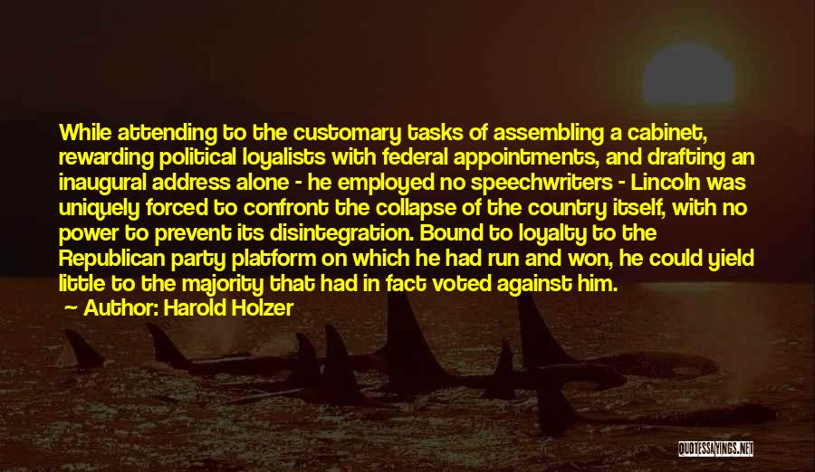 Harold Holzer Quotes: While Attending To The Customary Tasks Of Assembling A Cabinet, Rewarding Political Loyalists With Federal Appointments, And Drafting An Inaugural