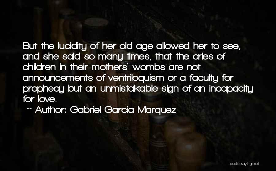 Gabriel Garcia Marquez Quotes: But The Lucidity Of Her Old Age Allowed Her To See, And She Said So Many Times, That The Cries